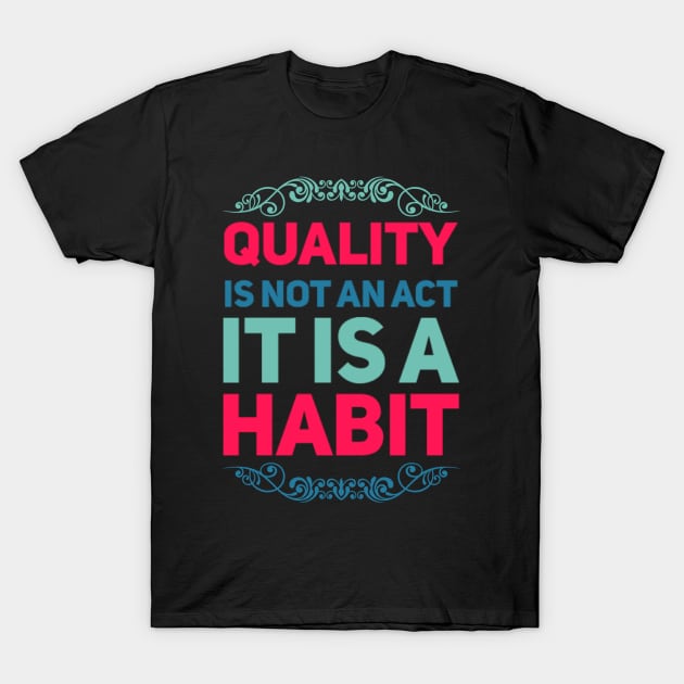 Quality is not an act it is a habit T-Shirt by BoogieCreates